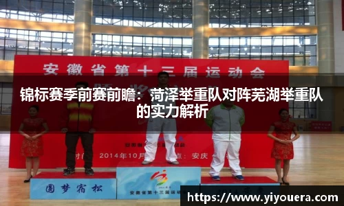 锦标赛季前赛前瞻：菏泽举重队对阵芜湖举重队的实力解析