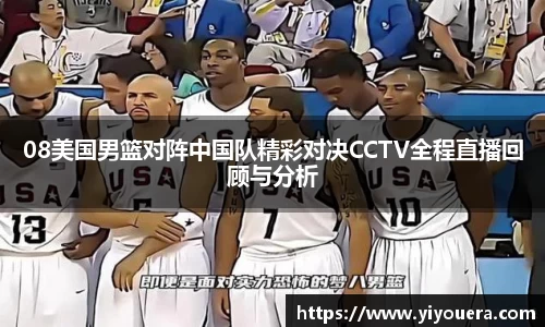 08美国男篮对阵中国队精彩对决CCTV全程直播回顾与分析