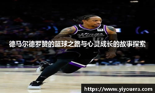 德马尔德罗赞的篮球之路与心灵成长的故事探索