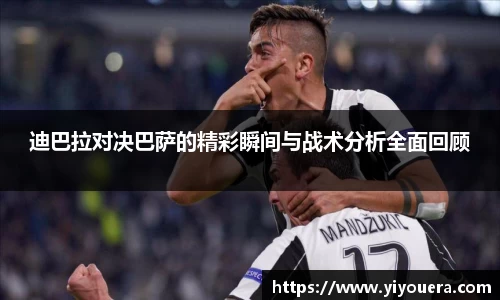 迪巴拉对决巴萨的精彩瞬间与战术分析全面回顾