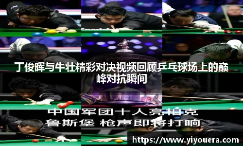 丁俊晖与牛壮精彩对决视频回顾乒乓球场上的巅峰对抗瞬间